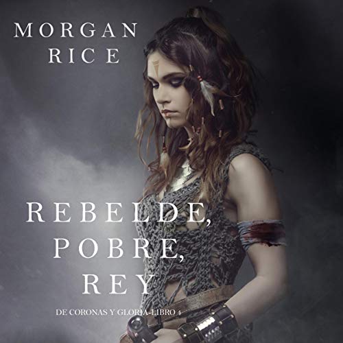 «Rebelde, Pobre, Rey: De Coronas y Gloria, Libro 4»