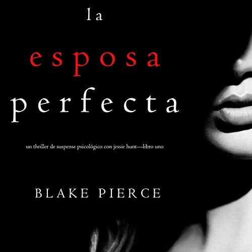audiolibro La Esposa Perfecta: Un Thriller de Suspense Psicológico con Jessie Hunt - Libro Uno