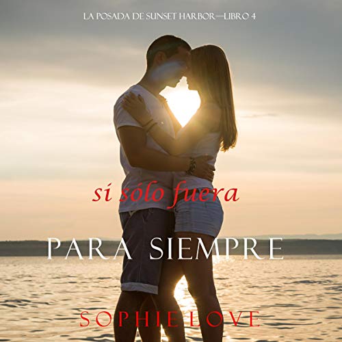 «Si Sólo Fuera Para Siempre: La Posada de Sunset Harbor, Libro 4»
