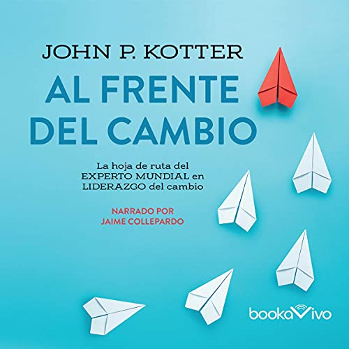 audiolibro Al frente del cambio: La hoja de ruta del experto mundial en liderazgo del cambio