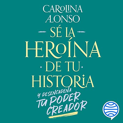audiolibro Sé la heroína de tu historia: Y desencadena tu poder creador