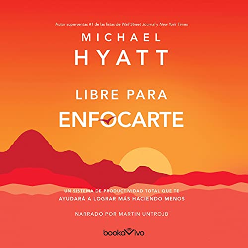 «Libre para enfocarte: Un Sistema de Productividad Total Que Te Ayudará A Lograr Más Haciendo Menos»