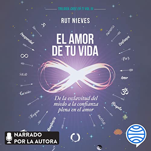 «El amor de tu vida: De la esclavitud del miedo a la confianza plena en el amor. Trilogía Cree en ti Vol. III»