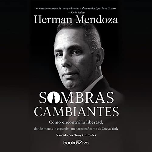 audiolibro Sombras Cambiantes: Cómo encontró la libertad, donde menos lo esperaba, un narcotraficante de Nueva York