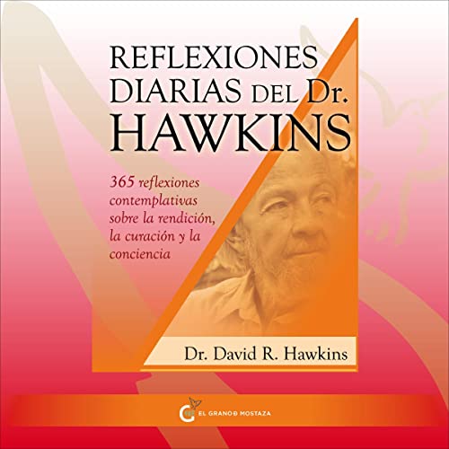 «Reflexiones diarias del doctor Hawkins: 365 reflexiones contemplativas sobre la rendición, la curación y la conciencia»