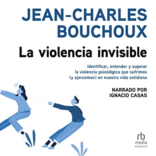 audiolibro La violencia invisible: Identificar, entender y superar la violencia psicológica que sufrimos (y ejercemos) en nuestra vida cotidiana