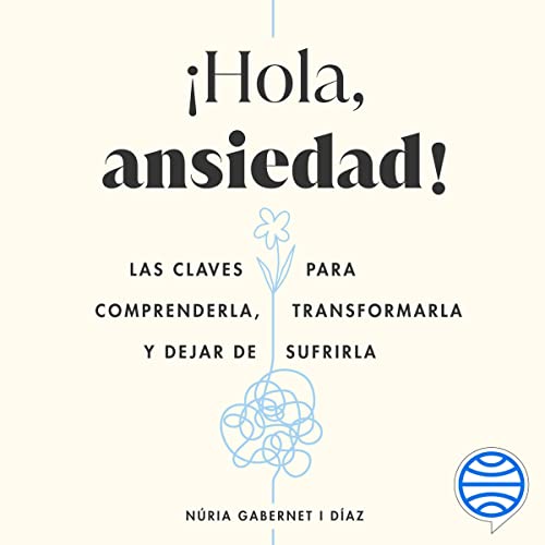 «¡Hola, ansiedad!: Las claves para comprenderla, transformarla y dejar de sufrirla»