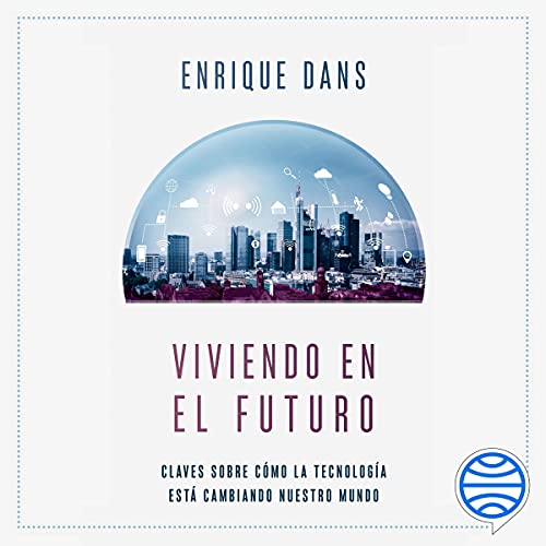 «Viviendo en el futuro: Claves sobre cómo la tecnología está cambiando nuestro mundo»