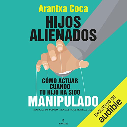 «Hijos alienados: Cómo actuar cuando tu hijo ha sido manipulado. Manual de supervivencia para el día a día»