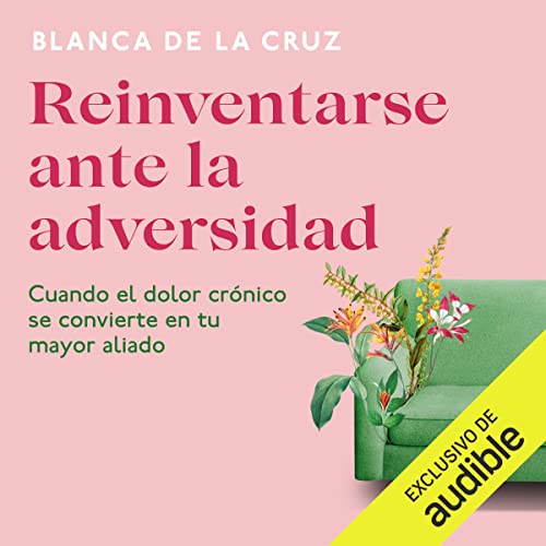 «Reinventarse ante la adversidad: Cuando el dolor crónico se convierte en tu mayor aliado»