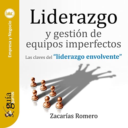 «GuíaBurros: Liderazgo y gestión de equipos imperfectos: Las claves del «liderazgo envolvente»»