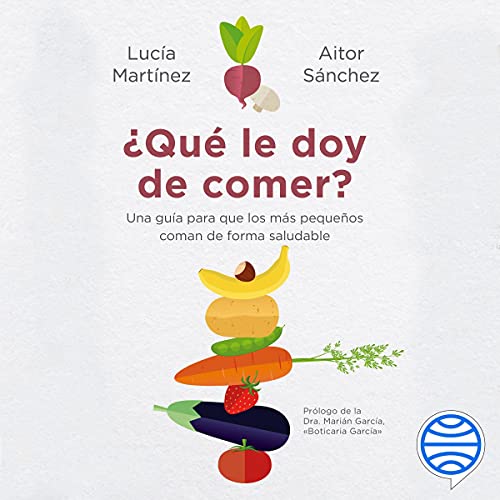 «¿Qué le doy de comer?: Una guía para que los más pequeños coman de forma saludable»