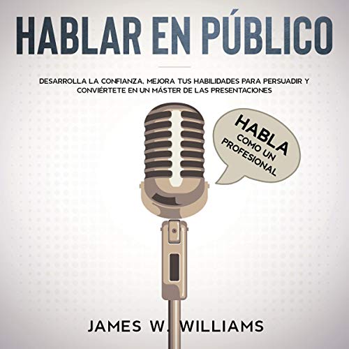 audiolibro Hablar en público: Habla como un profesional - Cómo destruir la ansiedad social, desarrollar la confianza en sí mismo, mejorar tus habilidades de persuasión ... Emocional Práctica nº 5)