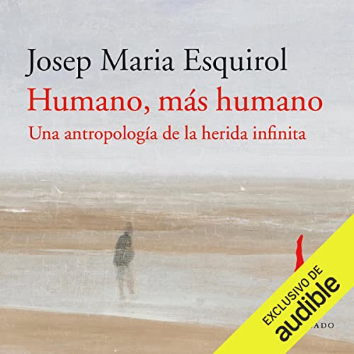 «Humano, más humano: Una antropología de la herida infinita»