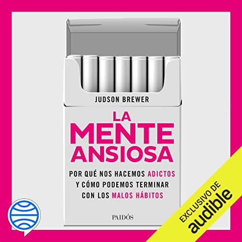 «La mente ansiosa: De los cigarrillos a los teléfonos móviles. Y hasta el amor. Por qué nos hacemos adictos y cómo podemos terminar con los malos hábitos»