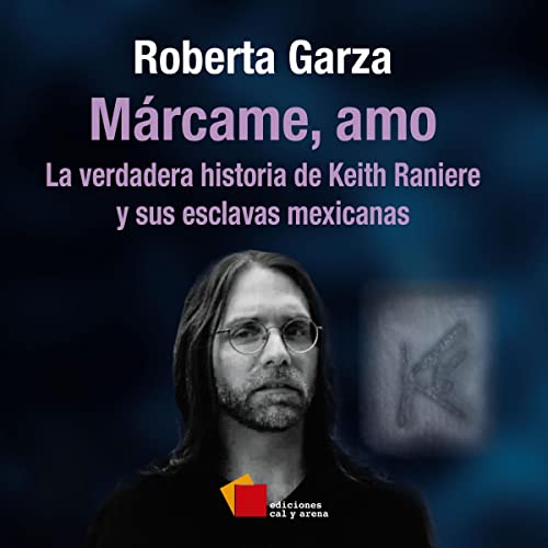 «Márcame, Amo: La Verdadera Historia de Keith Raniere y Sus Esclavas Mexicanas»
