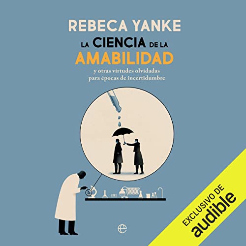 «La ciencia de la amabilidad: Y otras virtudes olvidadas para épocas de incertidumbre»