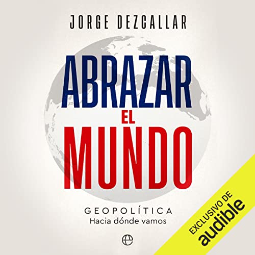 audiolibro Abrazar el mundo: Geopolítica: hacia dónde vamos