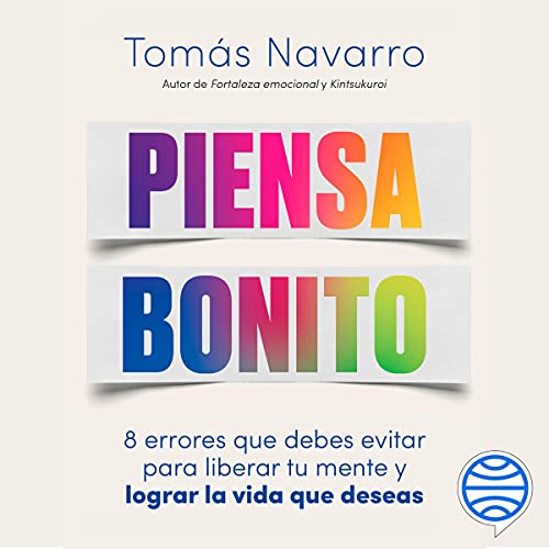 «Piensa bonito: 8 errores que debes evitar para liberar tu mente y lograr la vida que deseas»