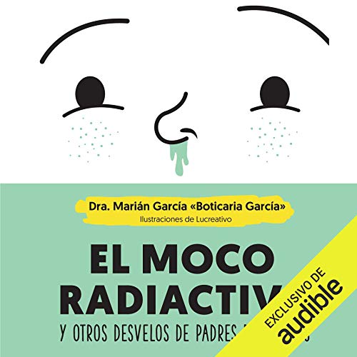 «El moco radiactivo: Y otros desvelos de padres primerizos»