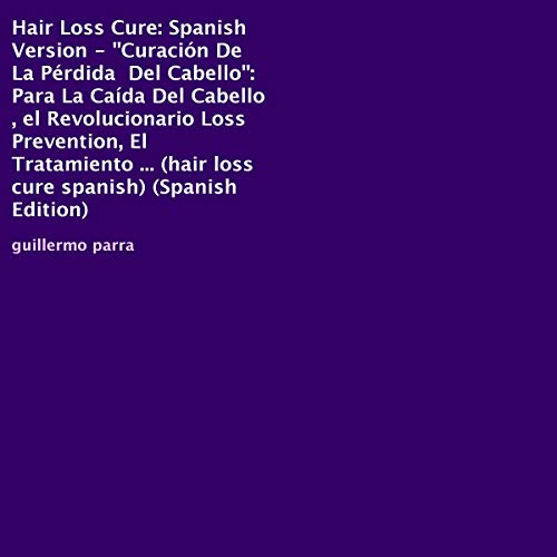 «Curación De La Pérdida Del Cabello: Para La Caída Del Cabello, el Revolucionario Loss Prevention, El Tratamiento Para El Cabello Que Puede Utilizar En Casa Hoy»