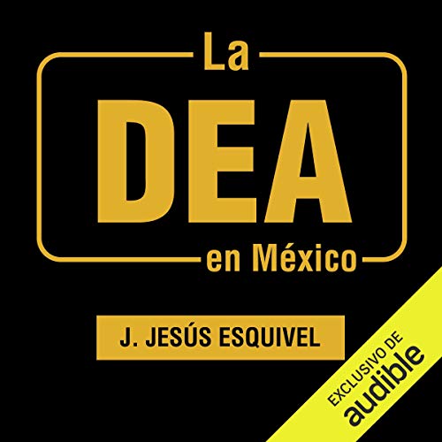 «La DEA en México: Una historia oculta del narcotráfico contada por los agentes»