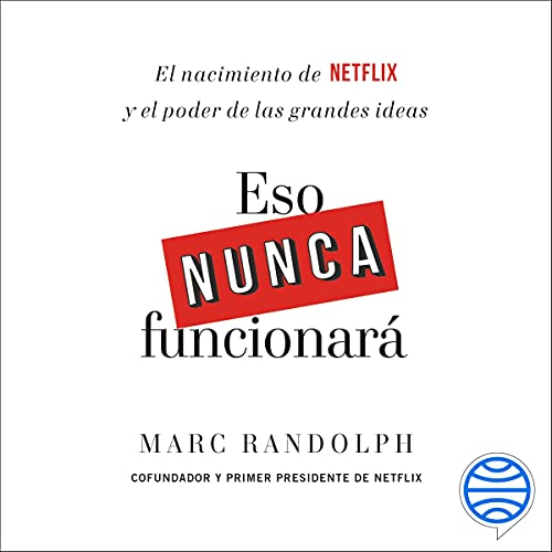 «Eso nunca funcionará: El nacimiento de Netflix y el poder de las grandes ideas»