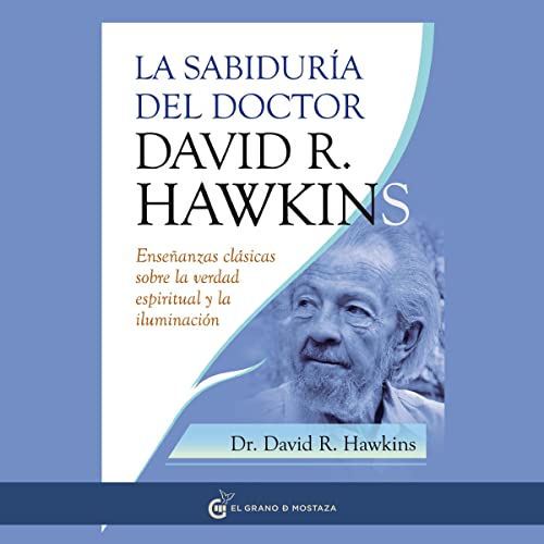 «La sabiduría del doctor David R. Hawkins: Enseñanzas clásicas sobre la verdad espiritual y la iluminación»