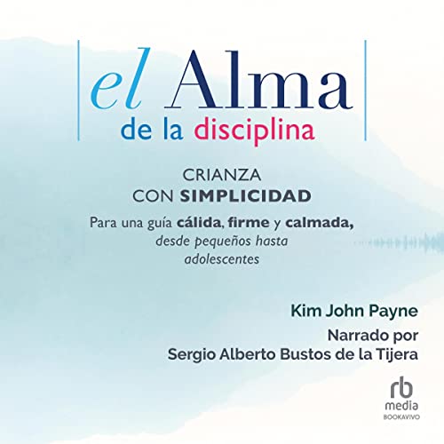 audiolibro El alma de la disciplina: Para una guía cálida, firme y calmada, desde pequeños hasta adolescentes