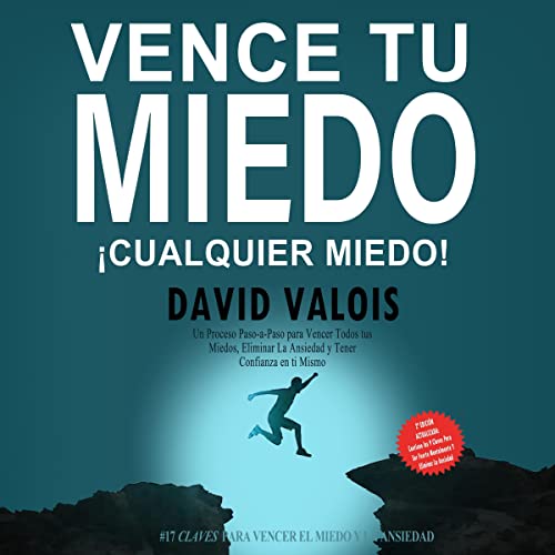 «Cómo vencer tus Miedos y tener Confianza en ti mismo: El método para tener Autoconfianza total»