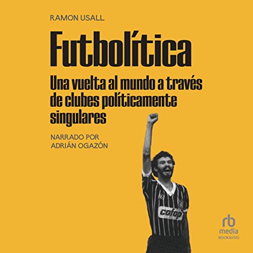 «Futbolítica: Una vuelta al mundo a través de clubes políticamente singulares»