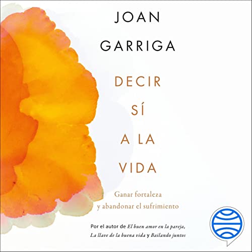 «Decir sí a la vida: Ganar fortaleza y abandonar el sufrimiento»