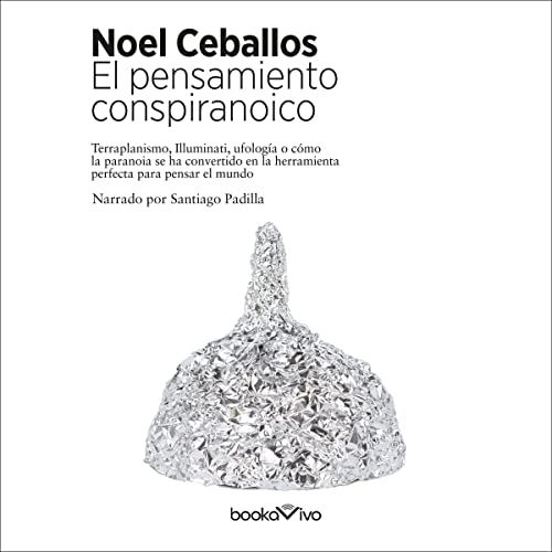 audiolibro El pensamiento conspiranoico: Terraplanismo, Illuminati, ufología o cómo la paranoia se ha convertido en la herramienta perfecta para pensar el mundo