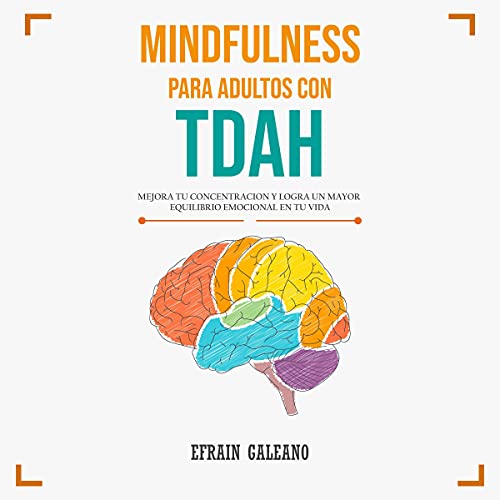 «Mindfulness para Adultos con TDAH: Guía Completa sobre El Trastorno por Déficit de Atención con Hiperactividad: Síntomas, causas, tratamiento y Ejercicios prácticos»