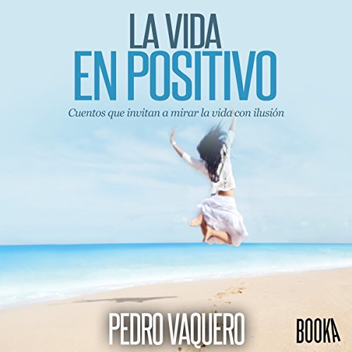 «La vida en positivo: Cuentos que invitan a mirar la vida con ilusión»