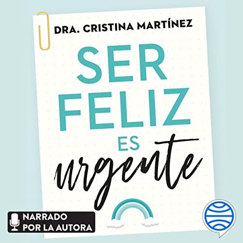 «Ser feliz es urgente: Un plan de acción para mejorar tus emociones y transformar tu vida»