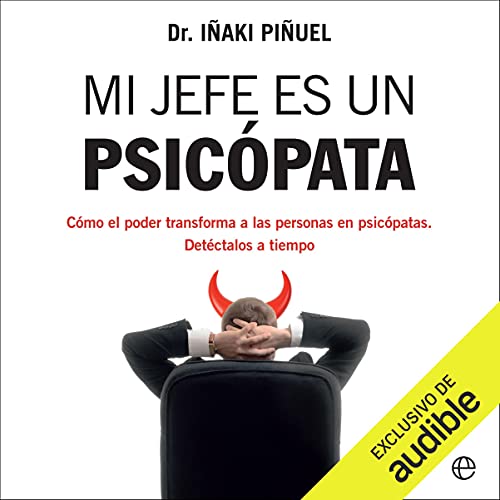 «Mi jefe es un psicópata: Cómo el poder transforma a las personas en psicópatas. Detéctalos a tiempo»