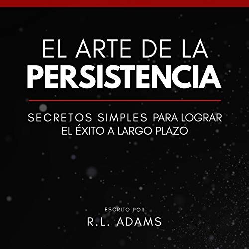 audiolibro El Arte de la Persistencia: Secretos Simples Para Lograr El Éxito a Largo Plazo
