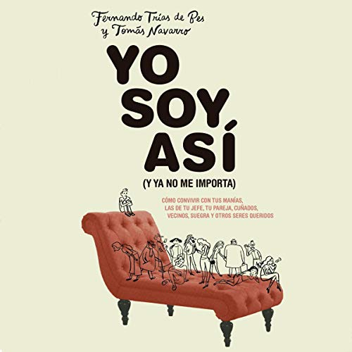 «Yo soy así (y ya no me importa): Cómo convivir con tus manías, las de tu jefe, tu pareja, cuñados, vecinos, suegra y otros seres queridos»