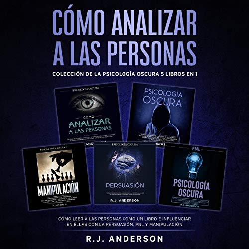 «Cómo analizar a las Personas: Colección de la Psicología Oscura 5 libros en 1 – Cómo leer a las personas como un libro e influenciar en ellas con la Persuasión, PNL y Manipulación»
