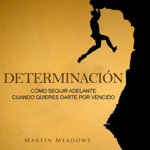 «Determinación: Cómo Seguir Adelante Cuando Quieres Darte por Vencido»