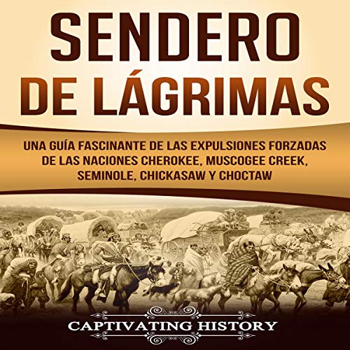 audiolibro Sendero de Lágrimas: Una Guía Fascinante de las Expulsiones Forzadas de las Naciones Cherokee, Muscogee Creek, Seminole, Chickasaw y Choctaw