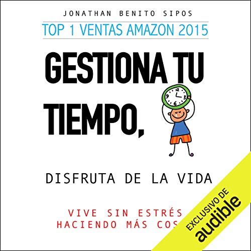 «Gestiona tu tiempo, disfruta de la vida: Vive sin estrés haciendo más cosas»