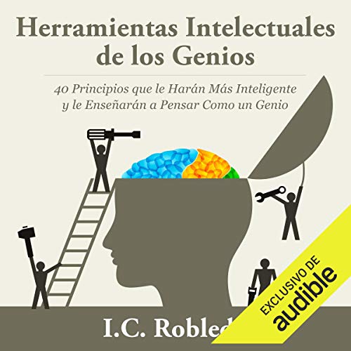 «Herramientas Intelectuales de los Genios (Narración en Castellano): 40 Principios que le Harán Más Inteligente y le Enseñarán a Pensar Como un Genio»