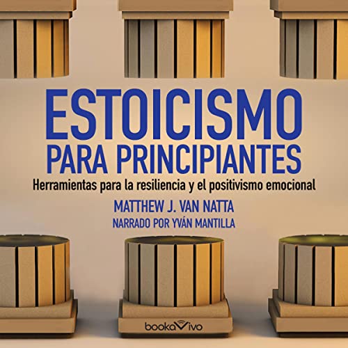 «Estoicismo para principiantes: Herramientas para la resiliencia y el positivismo emocional»