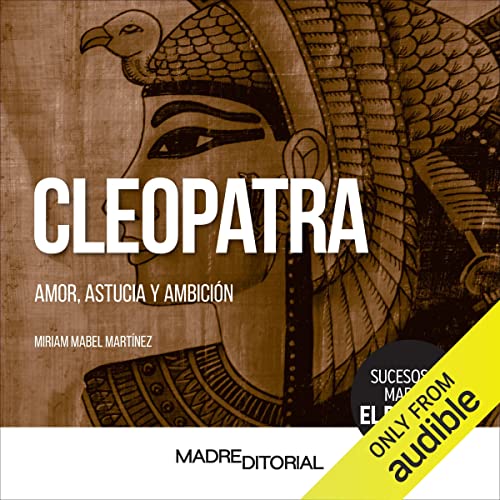 «Cleopatra: Amor, astucia y ambición»