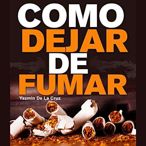 «Como Dejar De Fumar: Los Mejores Métodos y Consejos Para Dejar De Fumar Para Siempre»