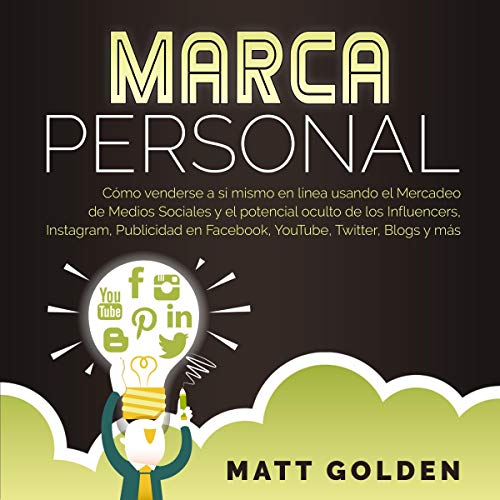 «Marca Personal: Cómo Venderse a Sí Mismo en Línea Usando El Mercadeo De Medios Sociales Y El Potencial Oculto De Los Influencers, Instagram, Publicidad … Twitter, Blogs Y Más»