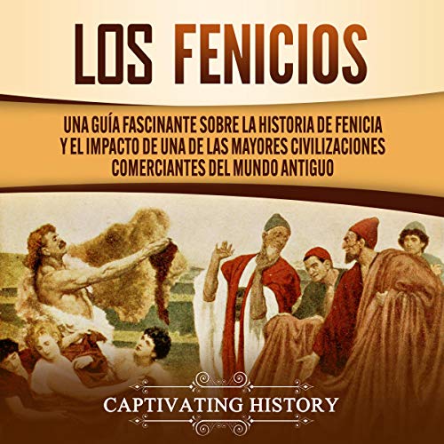 audiolibro Los Fenicios: Una Guía Fascinante Sobre la Historia de Fenicia y el Impacto de Una de las Mayores Civilizaciones Comerciantes del Mundo Antiguo
