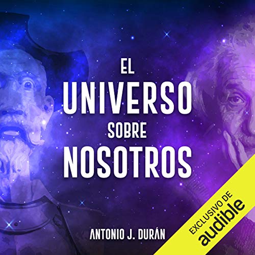 «El universo sobre nosotros: Un periplo fascinante desde el cielo de Don Quijote al cosmos de Einstein»